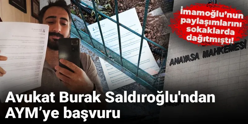 İmamoğlu’nun paylaşımlarını sokaklarda dağıtmıştı! Avukat Burak Saldıroğlu'ndan AYM’ye başvuru