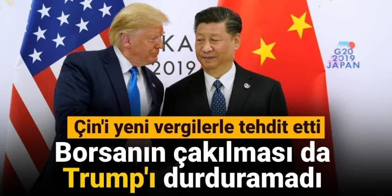Borsanın çakılması da Trump'ı durduramadı: Çin'i yeni vergilerle tehdit etti