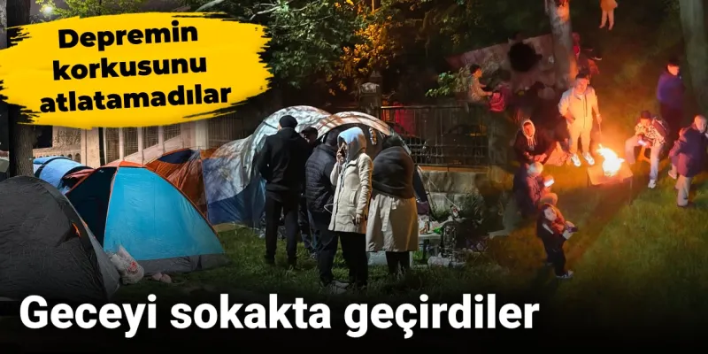 İstanbul Depremi: Halk Sokaklarda! Korku Gecesi Detayları