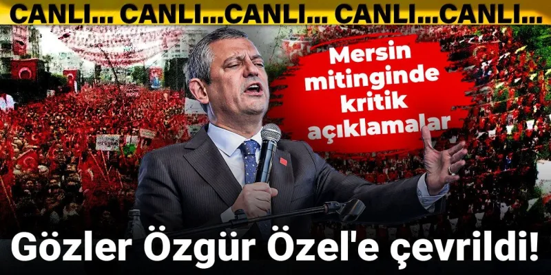 Özgür Özel Mersin'de! İBB Operasyonu Hakkında Ne Söyledi?