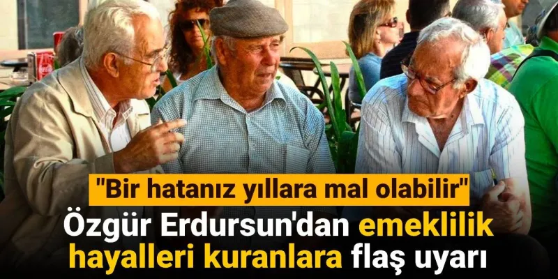 Emeklilik Hayali Kuranlar Dikkat! Özgür Erdursun'dan Kritik Uyarı
