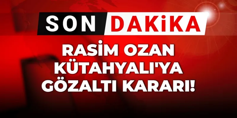 Rasim Ozan Kütahyalı Gözaltında! Şok İddia Nedeniyle Operasyon