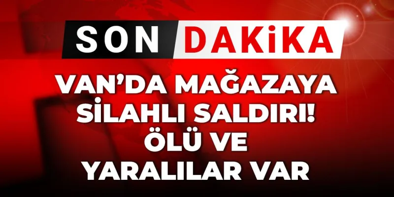 Van'da Silahlı Saldırı! Mağazada Kan Donduran Olay!