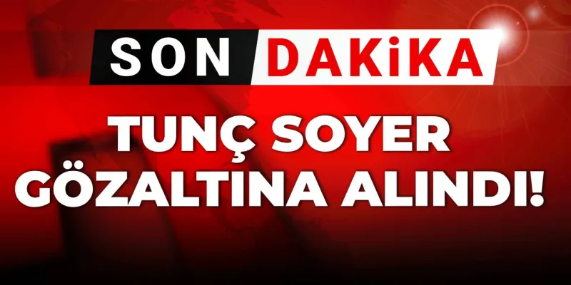 Son dakika | Tunç Soyer gözaltına alındı.