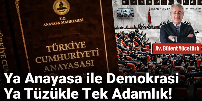 Ya Anayasa ile Demokrasi, Ya Tüzükle Tek Adamlık!